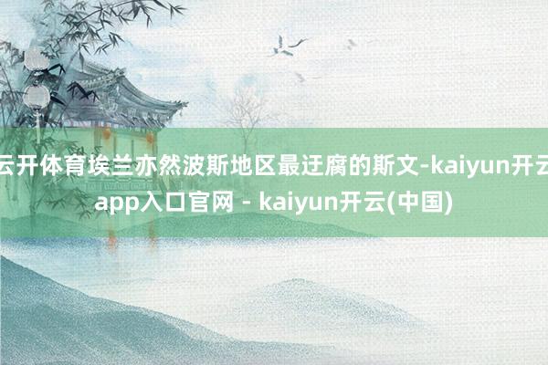 云开体育埃兰亦然波斯地区最迂腐的斯文-kaiyun开云app入口官网 - kaiyun开云(中国)