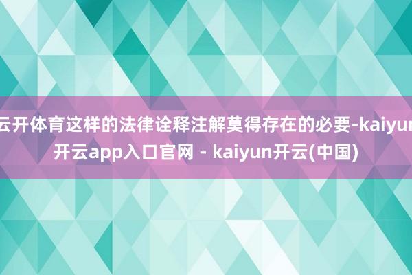 云开体育这样的法律诠释注解莫得存在的必要-kaiyun开云app入口官网 - kaiyun开云(中国)
