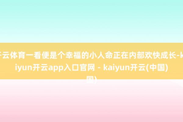 开云体育一看便是个幸福的小人命正在内部欢快成长-kaiyun开云app入口官网 - kaiyun开云(中国)