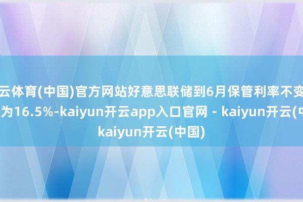 开云体育(中国)官方网站好意思联储到6月保管利率不变的概率为16.5%-kaiyun开云app入口官网 - kaiyun开云(中国)