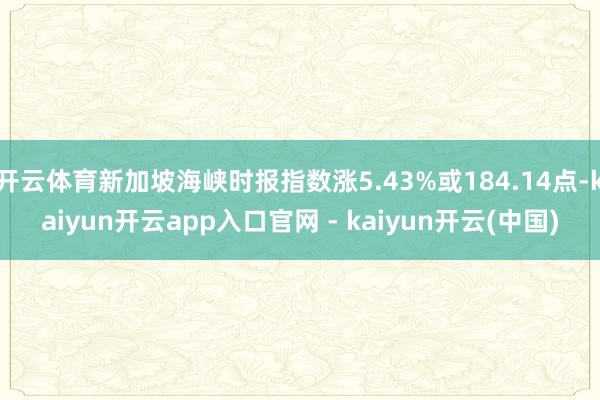 开云体育新加坡海峡时报指数涨5.43%或184.14点-kaiyun开云app入口官网 - kaiyun开云(中国)