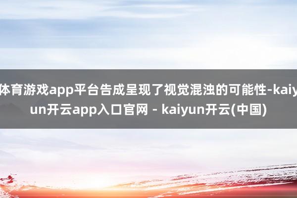体育游戏app平台告成呈现了视觉混浊的可能性-kaiyun开云app入口官网 - kaiyun开云(中国)