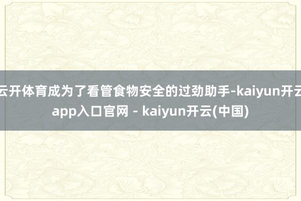 云开体育成为了看管食物安全的过劲助手-kaiyun开云app入口官网 - kaiyun开云(中国)