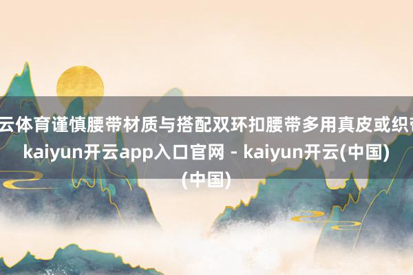 开云体育谨慎腰带材质与搭配双环扣腰带多用真皮或织带-kaiyun开云app入口官网 - kaiyun开云(中国)