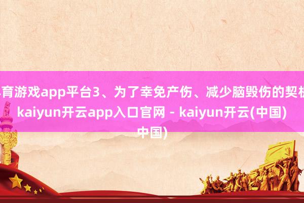 体育游戏app平台3、为了幸免产伤、减少脑毁伤的契机-kaiyun开云app入口官网 - kaiyun开云(中国)