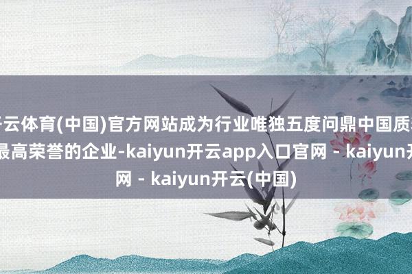 开云体育(中国)官方网站成为行业唯独五度问鼎中国质料处分规模最高荣誉的企业-kaiyun开云app入口官网 - kaiyun开云(中国)